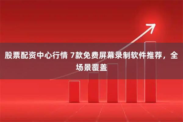股票配资中心行情 7款免费屏幕录制软件推荐，全场景覆盖